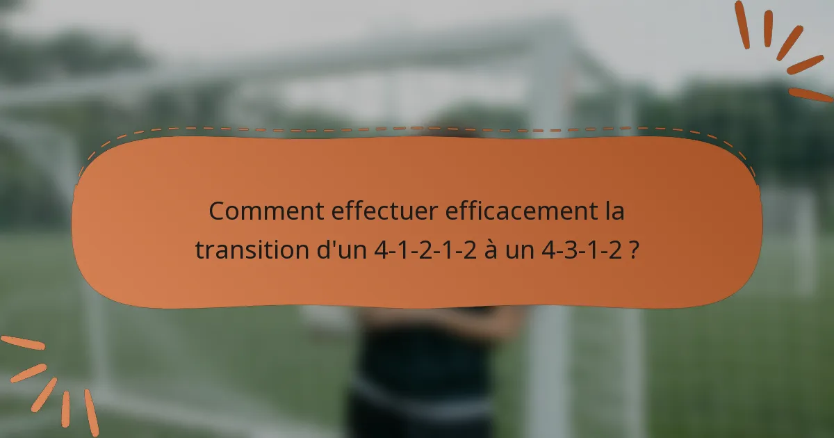 Comment effectuer efficacement la transition d'un 4-1-2-1-2 à un 4-3-1-2 ?