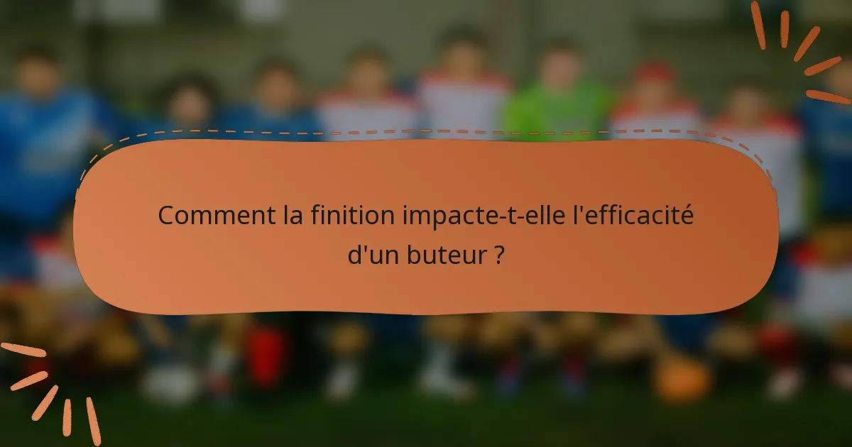 Comment la finition impacte-t-elle l'efficacité d'un buteur ?
