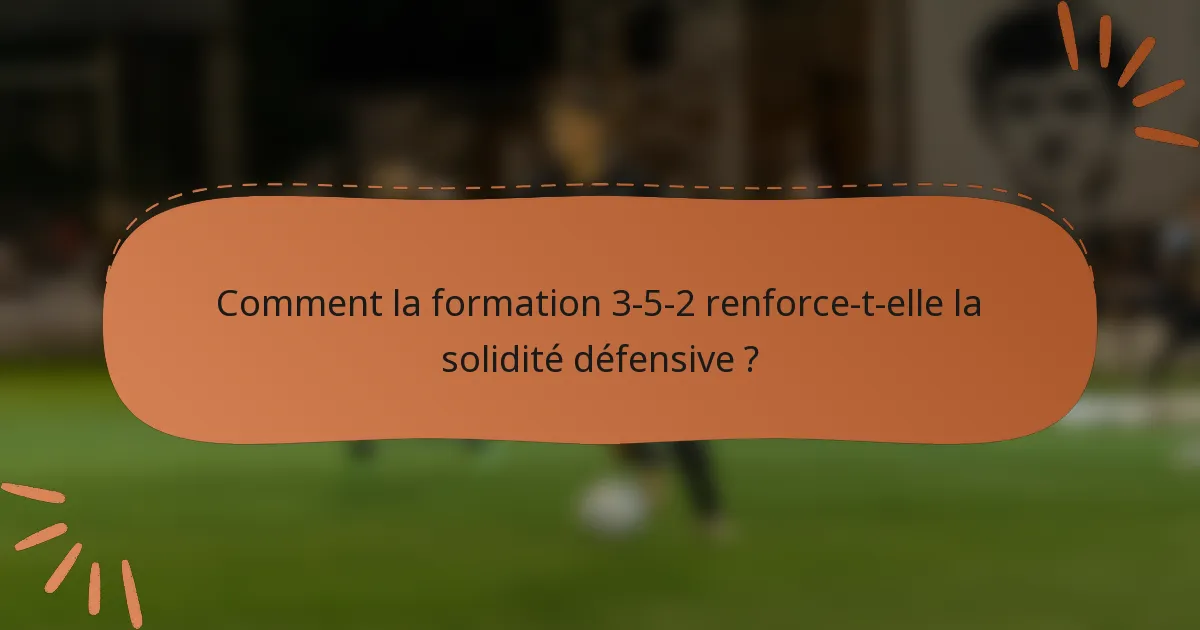 Comment la formation 3-5-2 renforce-t-elle la solidité défensive ?