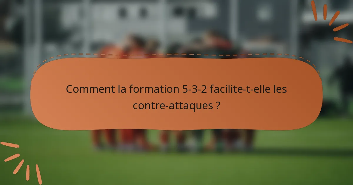 Comment la formation 5-3-2 facilite-t-elle les contre-attaques ?
