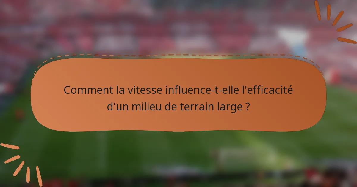 Comment la vitesse influence-t-elle l'efficacité d'un milieu de terrain large ?