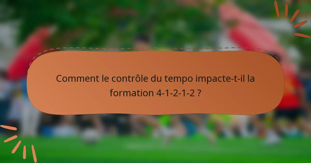 Comment le contrôle du tempo impacte-t-il la formation 4-1-2-1-2 ?