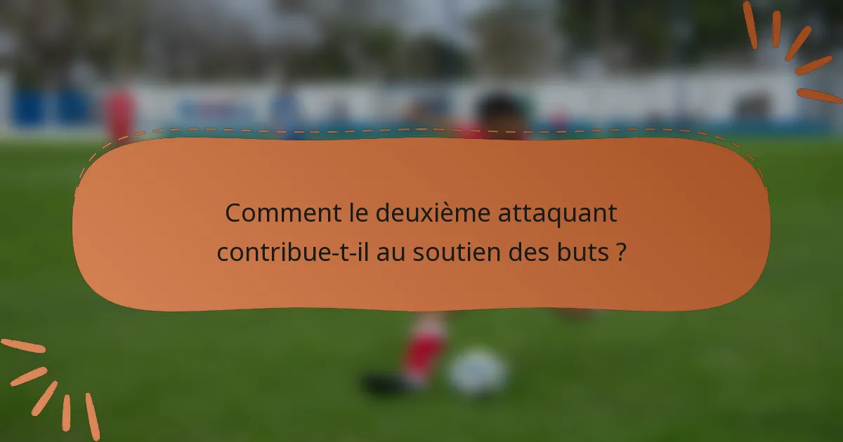 Comment le deuxième attaquant contribue-t-il au soutien des buts ?