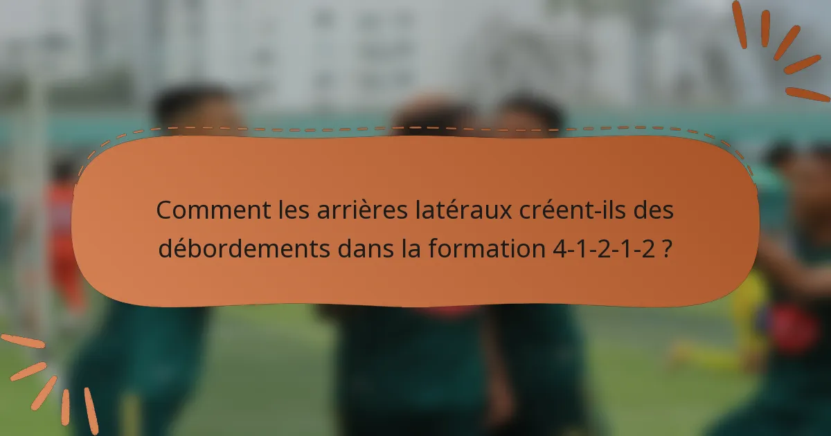 Comment les arrières latéraux créent-ils des débordements dans la formation 4-1-2-1-2 ?
