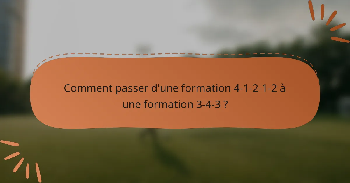 Comment passer d'une formation 4-1-2-1-2 à une formation 3-4-3 ?