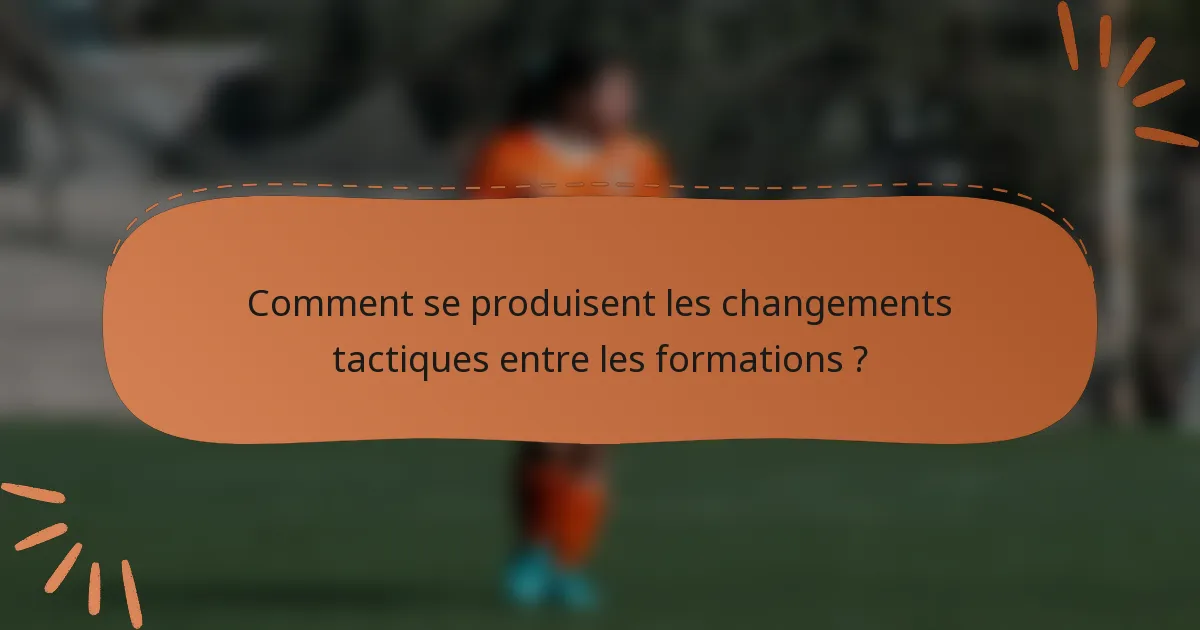 Comment se produisent les changements tactiques entre les formations ?