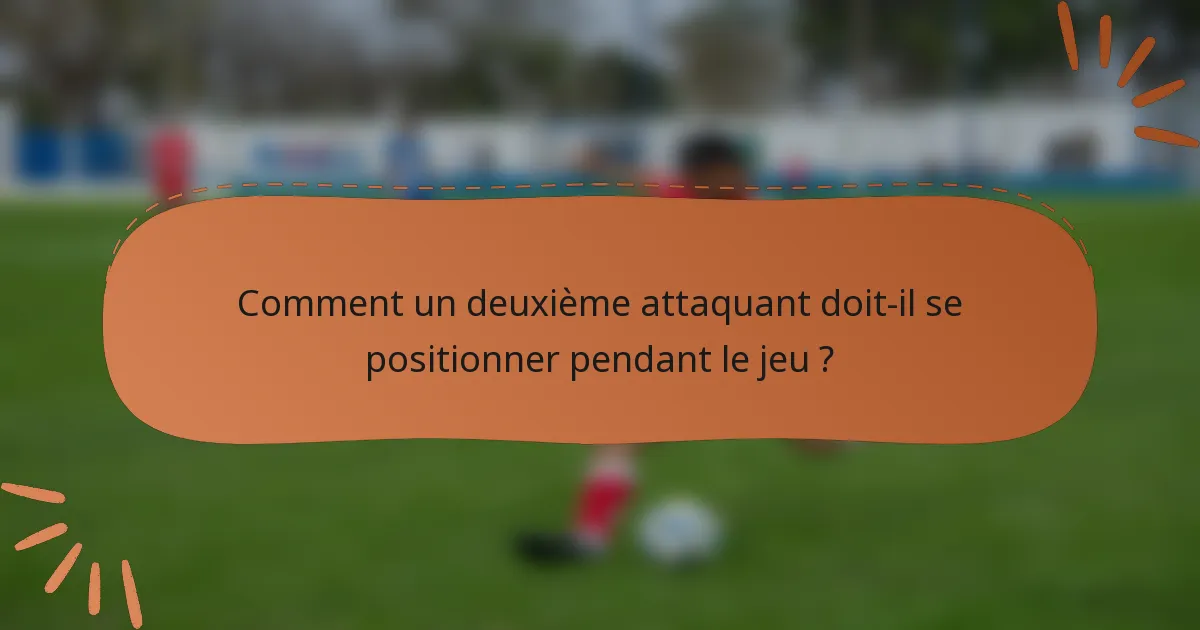 Comment un deuxième attaquant doit-il se positionner pendant le jeu ?