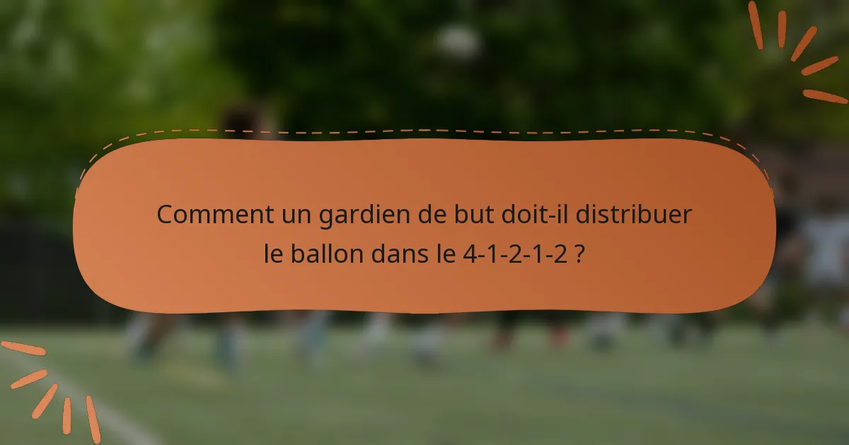 Comment un gardien de but doit-il distribuer le ballon dans le 4-1-2-1-2 ?