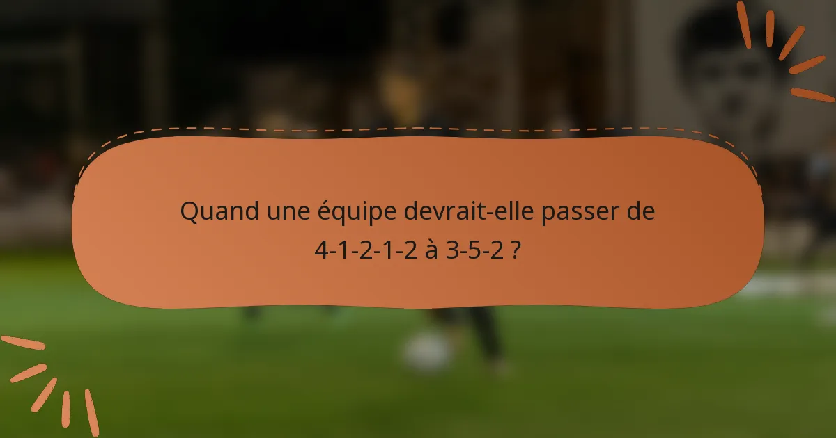 Quand une équipe devrait-elle passer de 4-1-2-1-2 à 3-5-2 ?