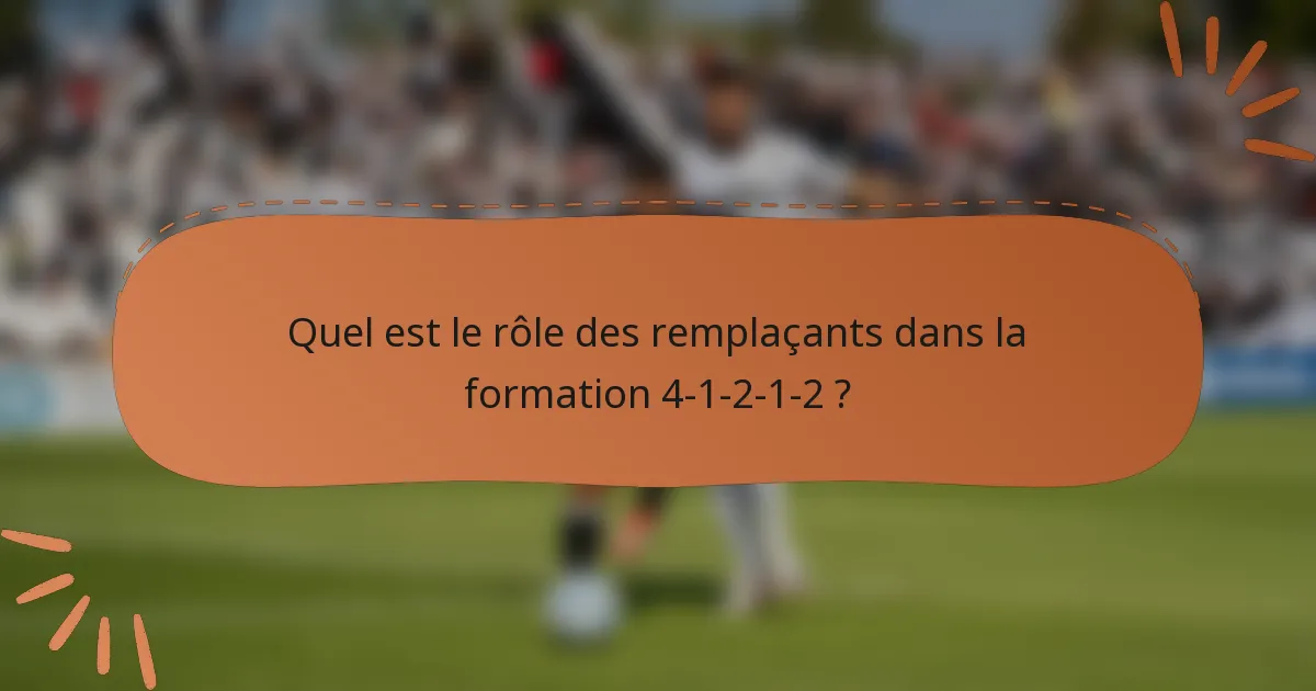 Quel est le rôle des remplaçants dans la formation 4-1-2-1-2 ?