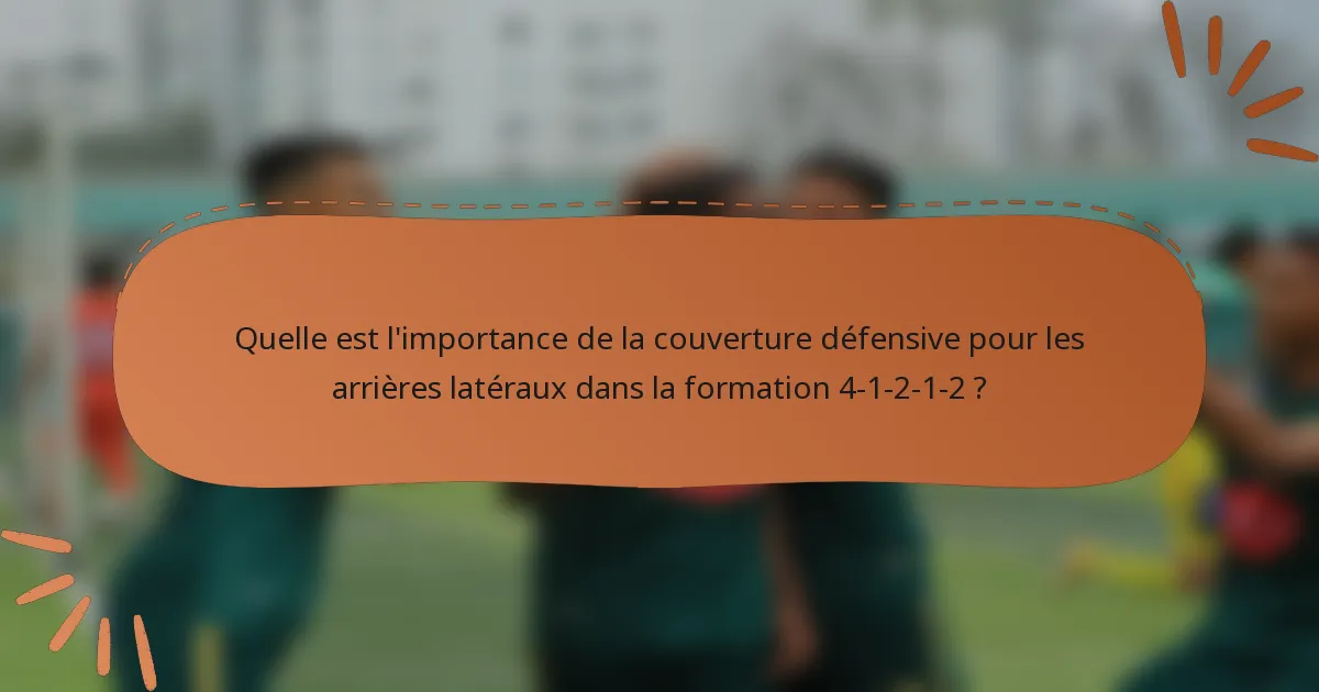 Quelle est l'importance de la couverture défensive pour les arrières latéraux dans la formation 4-1-2-1-2 ?