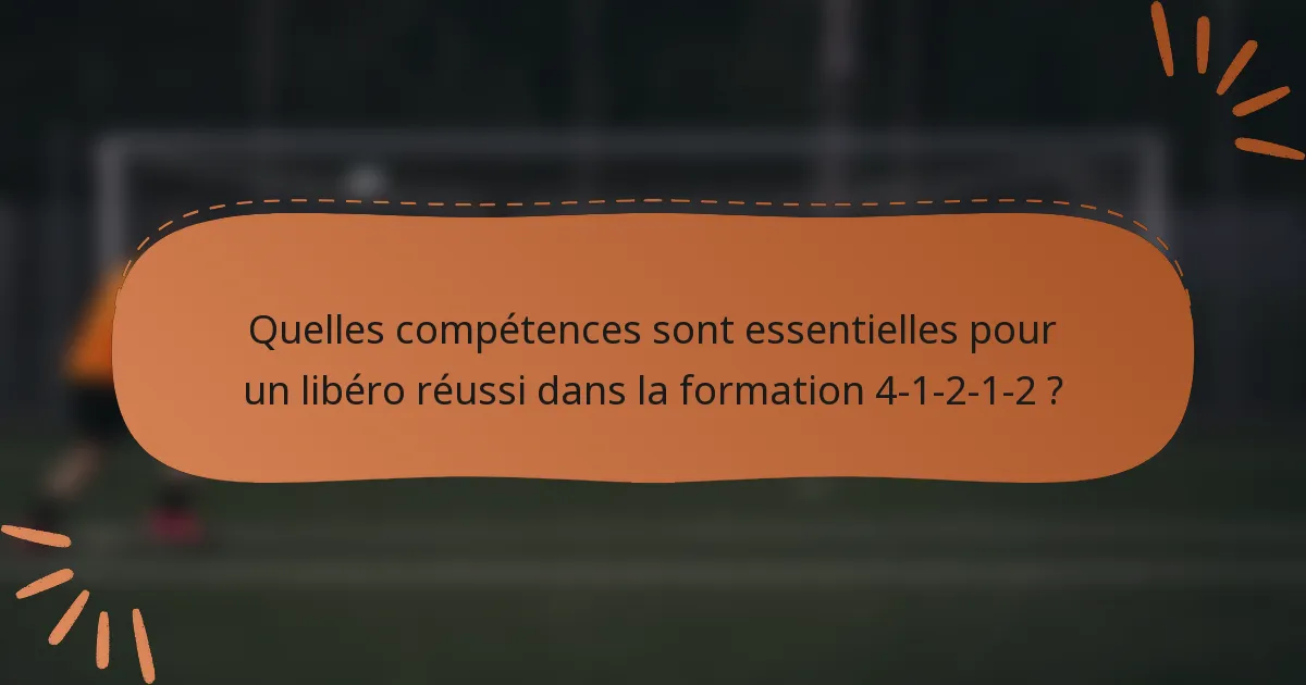 Quelles compétences sont essentielles pour un libéro réussi dans la formation 4-1-2-1-2 ?