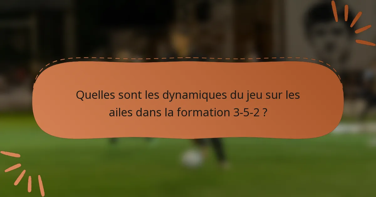 Quelles sont les dynamiques du jeu sur les ailes dans la formation 3-5-2 ?