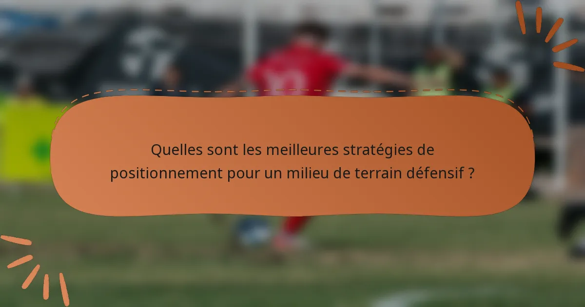 Quelles sont les meilleures stratégies de positionnement pour un milieu de terrain défensif ?