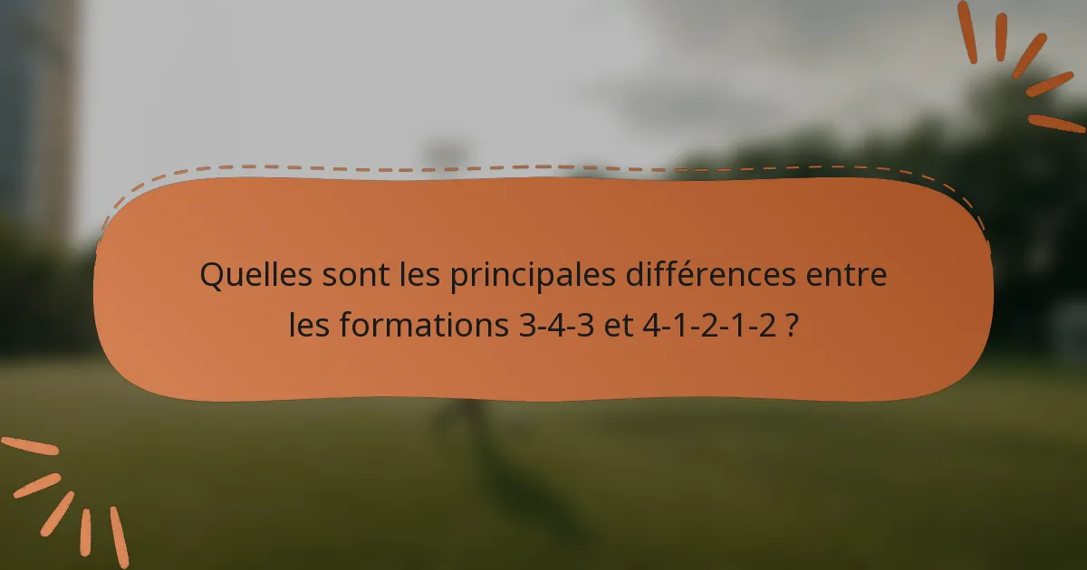 Quelles sont les principales différences entre les formations 3-4-3 et 4-1-2-1-2 ?