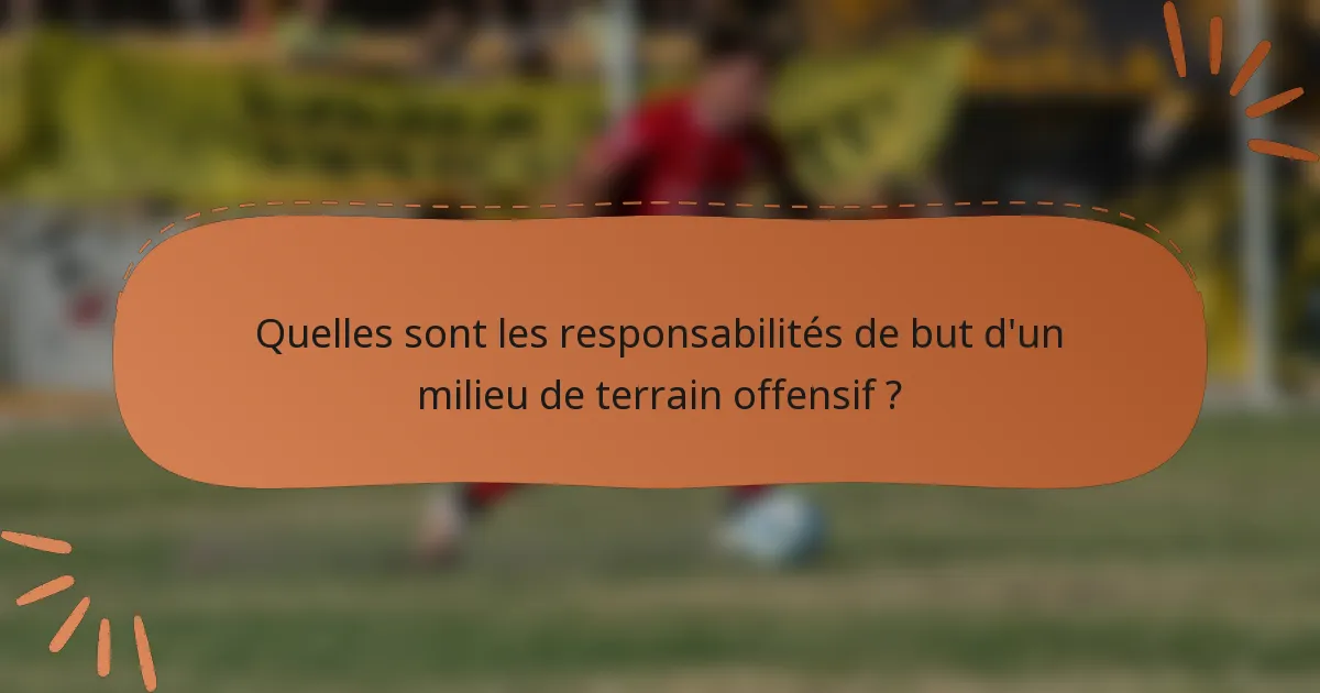 Quelles sont les responsabilités de but d'un milieu de terrain offensif ?