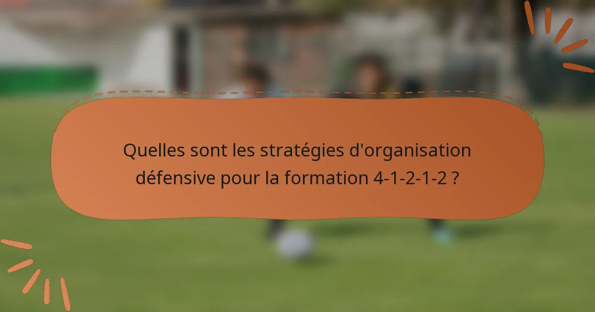 Quelles sont les stratégies d'organisation défensive pour la formation 4-1-2-1-2 ?