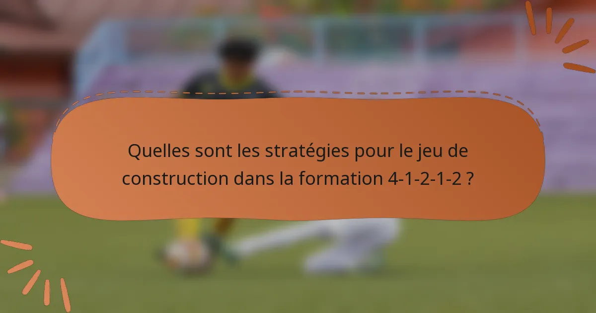 Quelles sont les stratégies pour le jeu de construction dans la formation 4-1-2-1-2 ?
