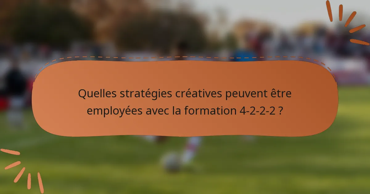 Quelles stratégies créatives peuvent être employées avec la formation 4-2-2-2 ?