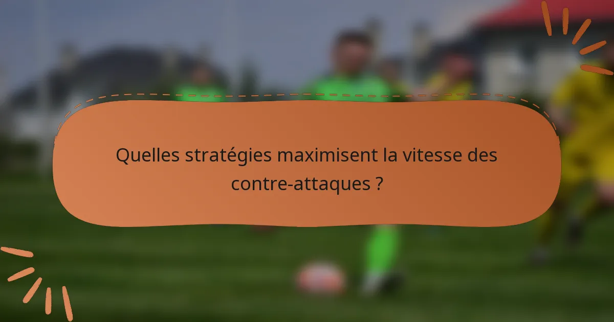 Quelles stratégies maximisent la vitesse des contre-attaques ?