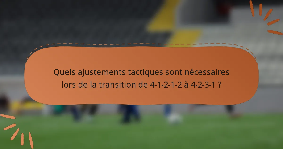 Quels ajustements tactiques sont nécessaires lors de la transition de 4-1-2-1-2 à 4-2-3-1 ?