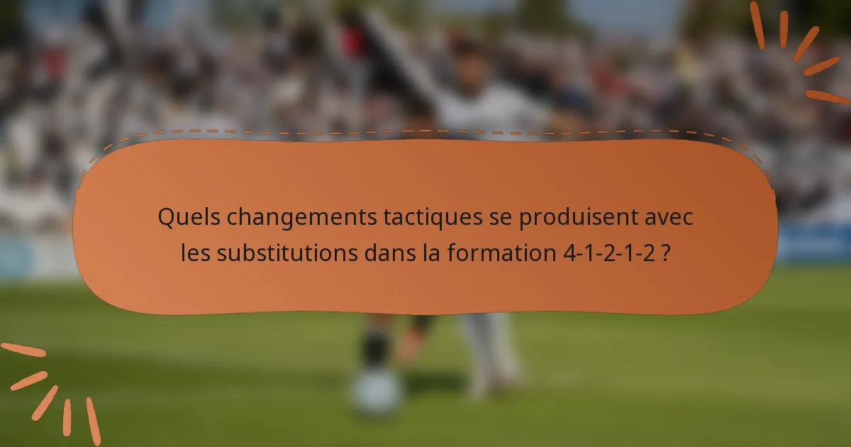 Quels changements tactiques se produisent avec les substitutions dans la formation 4-1-2-1-2 ?