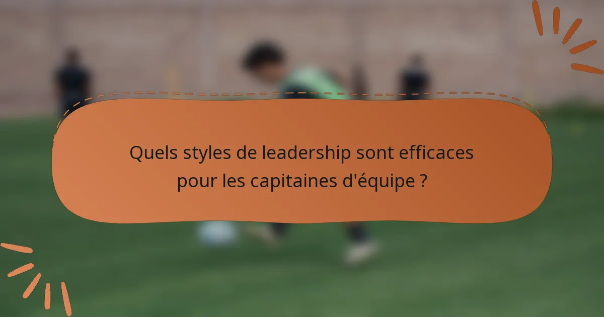 Quels styles de leadership sont efficaces pour les capitaines d'équipe ?