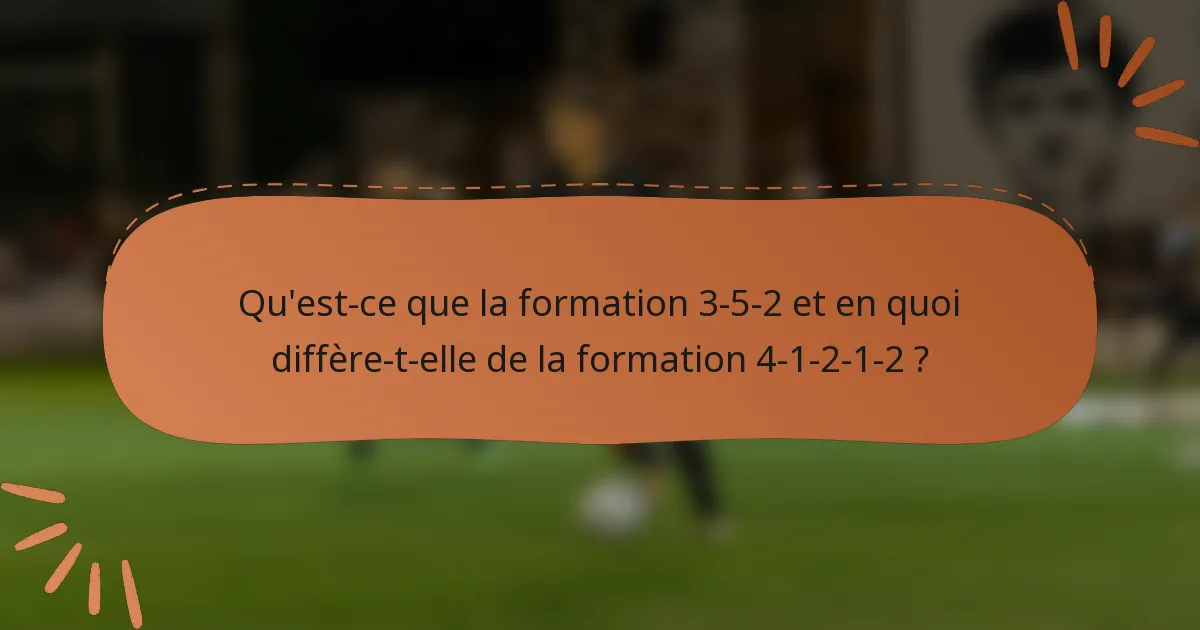 Qu'est-ce que la formation 3-5-2 et en quoi diffère-t-elle de la formation 4-1-2-1-2 ?